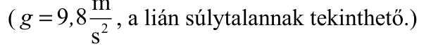 ( g = 9 8s , 2 , a lián súlytalannak tekinthető.)
