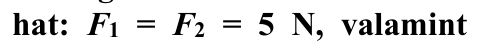 hat:  F 1  =  F 2  = 5 N, valamint