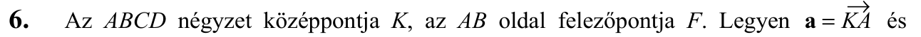 6. Az  ABCD  négyzet középpontja  K , az  AB  oldal felezőpontja  F . Legyen a = KA és